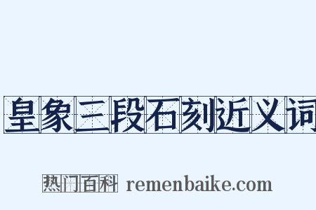 皇象三段石刻近义词是什么意思的图片